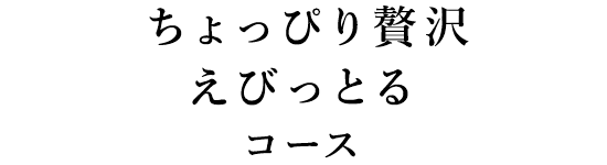 ちょっぴり贅沢えびっとるコース